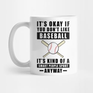 It's Okay If You Don't Like Baseball It's Kind Of A Smart People Sport Anyway Mug